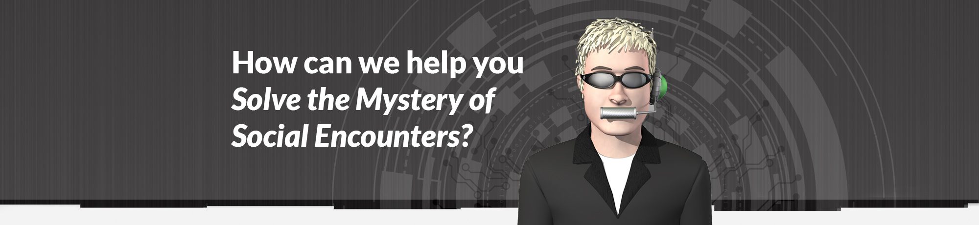 How can we help you Solve the Mystery of Social Encounters